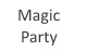 MAGIC PARTY