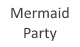 MERMAID PARTY